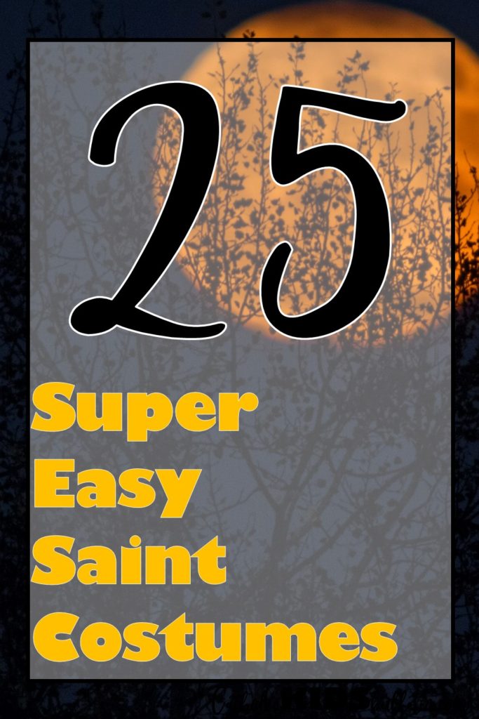 25 easy Saint costumes for All Saints Day and Trunk or Treats along with Saint Nametags and skits to teach about Catholic Saints.